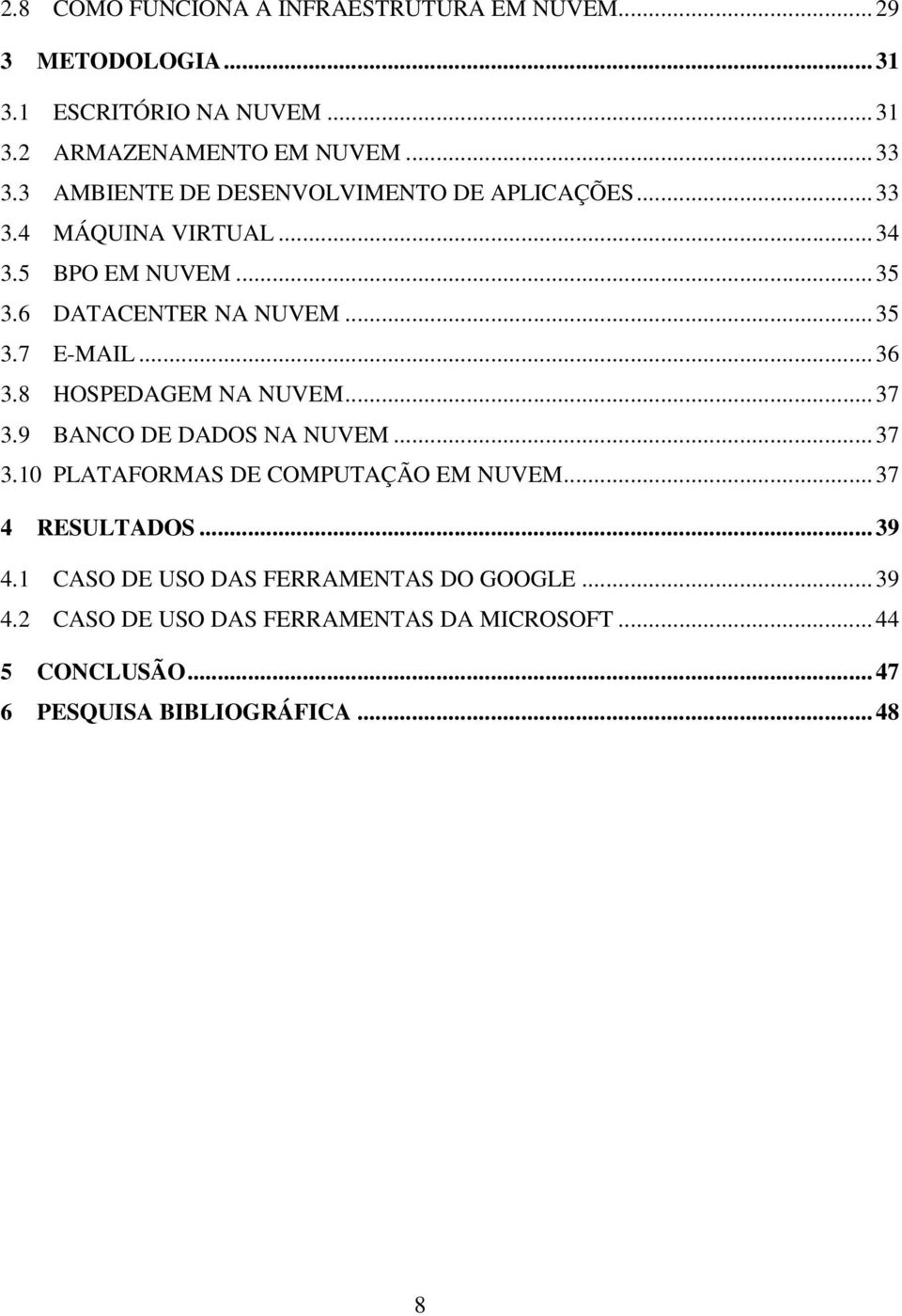 .. 36 3.8 HOSPEDAGEM NA NUVEM... 37 3.9 BANCO DE DADOS NA NUVEM... 37 3.10 PLATAFORMAS DE COMPUTAÇÃO EM NUVEM... 37 4 RESULTADOS... 39 4.