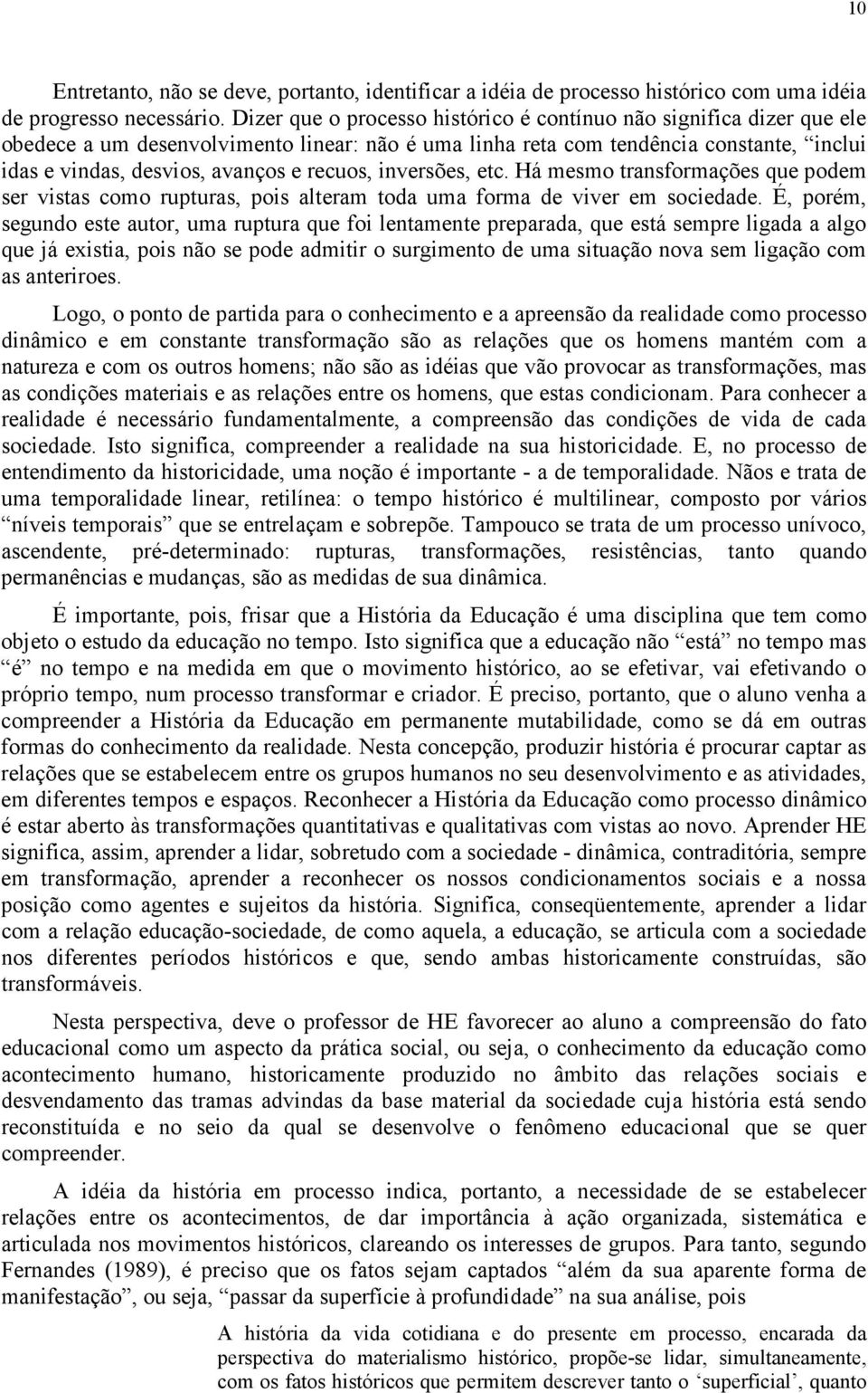 recuos, inversões, etc. Há mesmo transformações que podem ser vistas como rupturas, pois alteram toda uma forma de viver em sociedade.