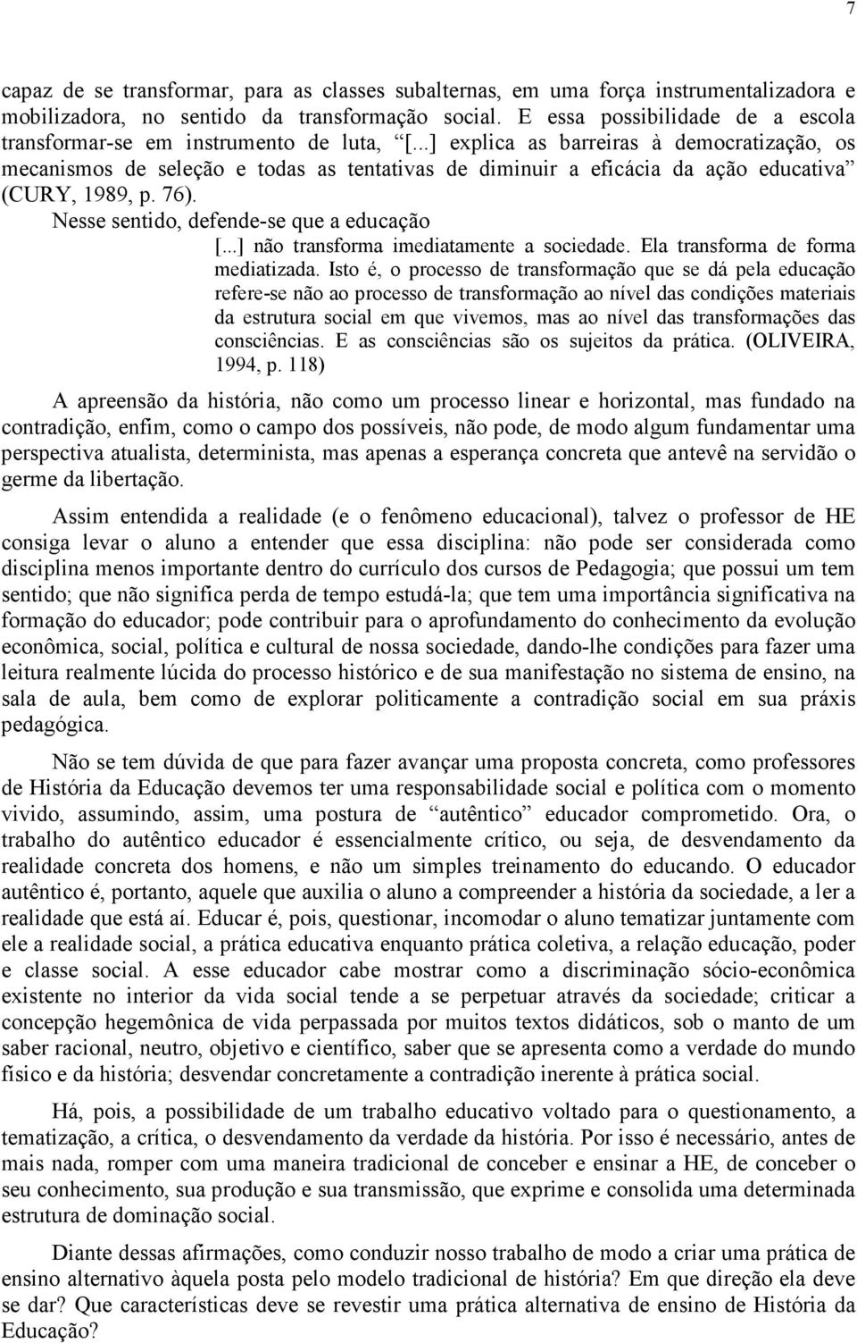 ..] explica as barreiras à democratização, os mecanismos de seleção e todas as tentativas de diminuir a eficácia da ação educativa (CURY, 1989, p. 76). Nesse sentido, defende-se que a educação [.