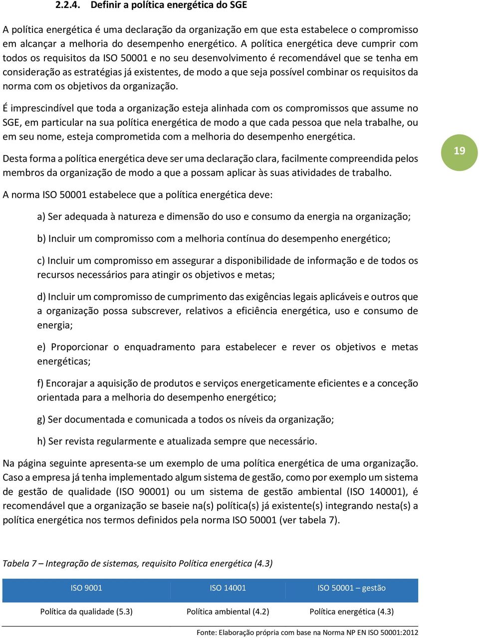 combinar os requisitos da norma com os objetivos da organização.