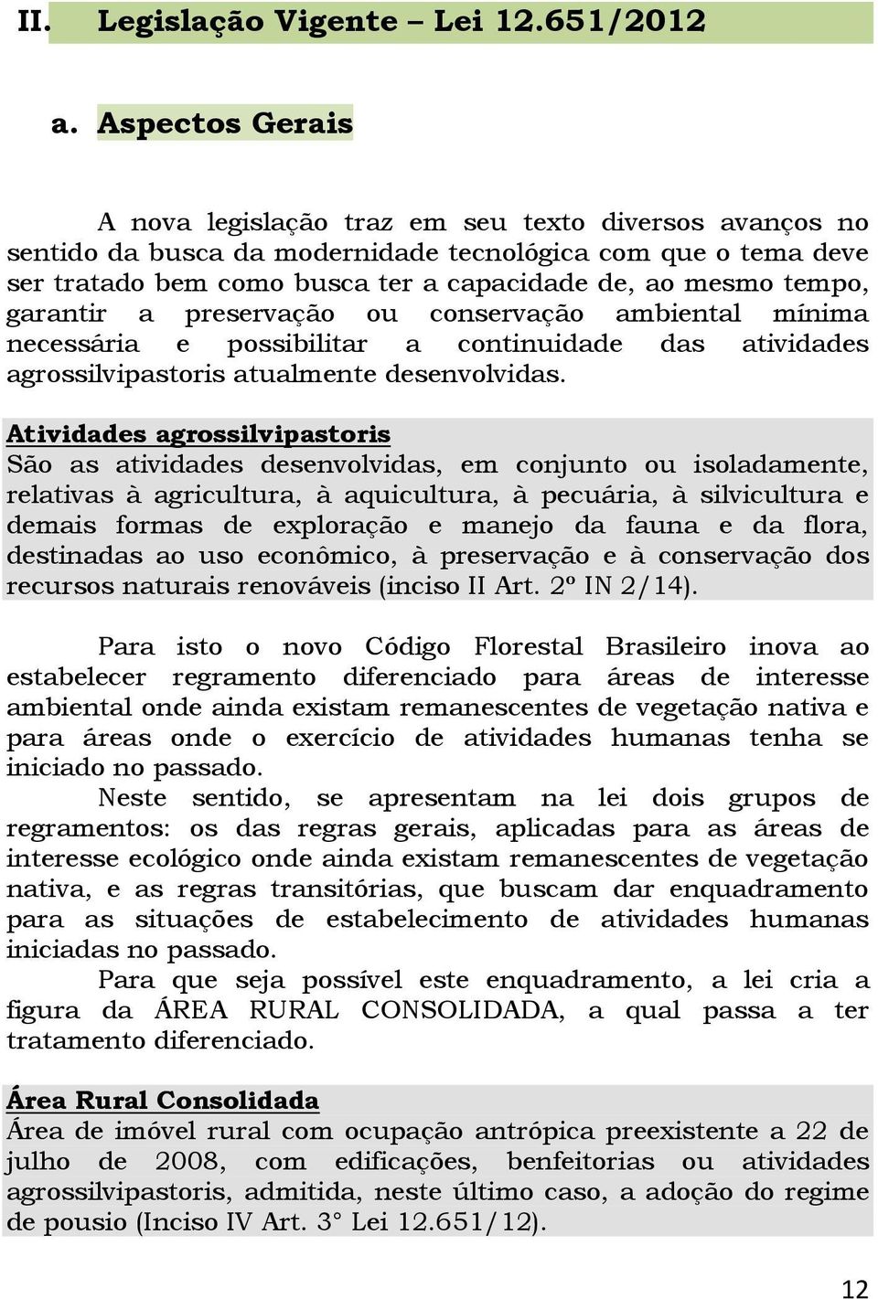 garantir a preservação ou conservação ambiental mínima necessária e possibilitar a continuidade das atividades agrossilvipastoris atualmente desenvolvidas.