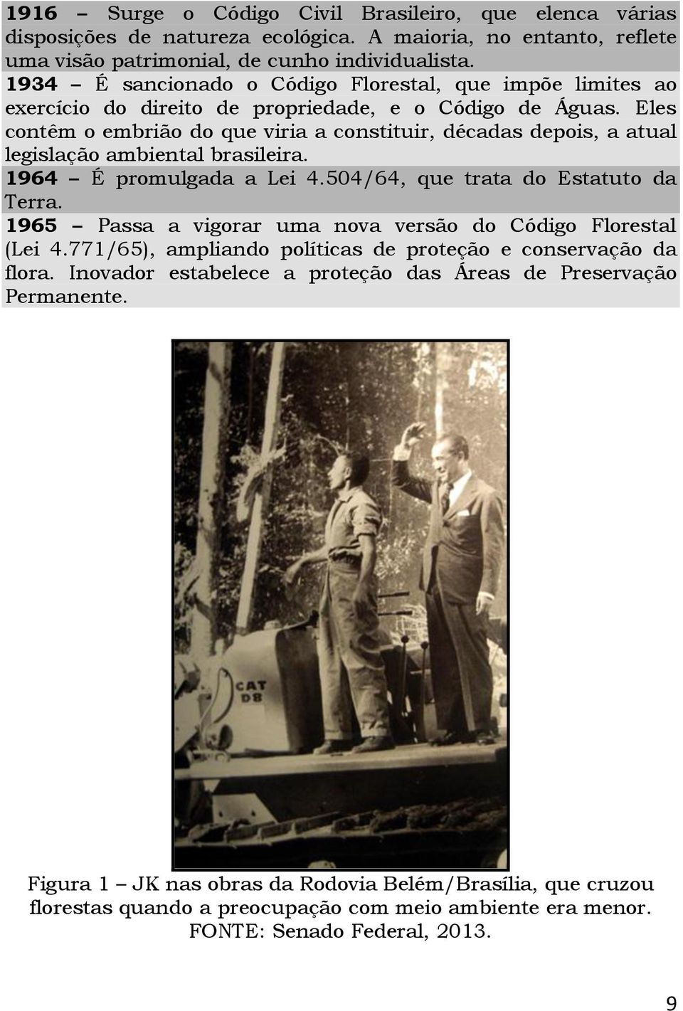 Eles contêm o embrião do que viria a constituir, décadas depois, a atual legislação ambiental brasileira. 1964 É promulgada a Lei 4.504/64, que trata do Estatuto da Terra.