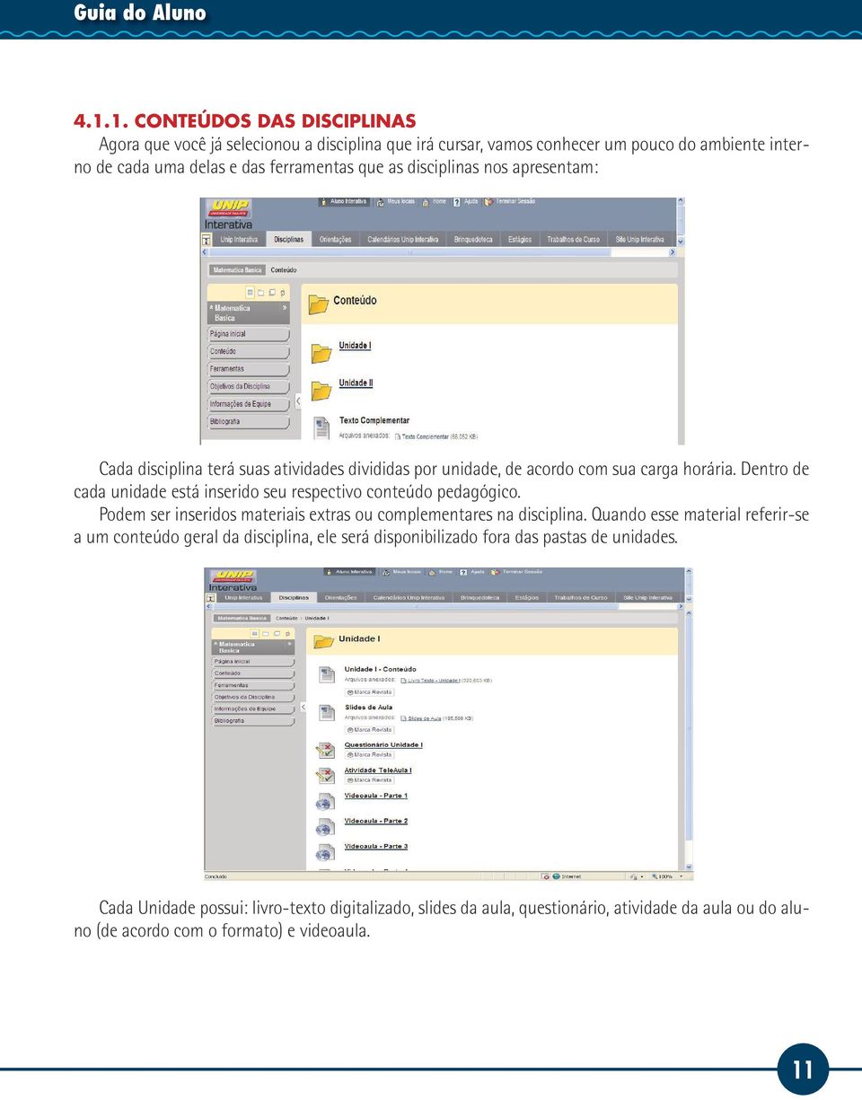 Dentro de cada unidade está inserido seu respectivo conteúdo pedagógico. Podem ser inseridos materiais extras ou complementares na disciplina.