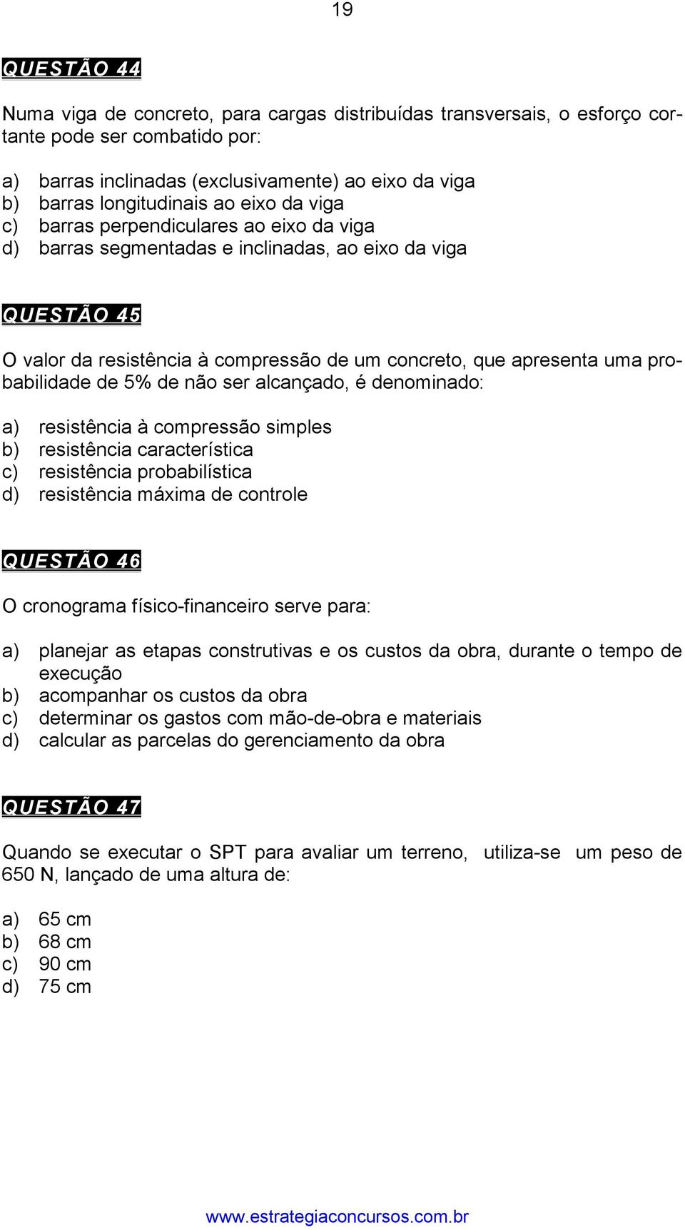 probabilidade de 5% de não ser alcançado, é denominado: a) resistência à compressão simples b) resistência característica c) resistência probabilística d) resistência máxima de controle QUESTÃO 46 O