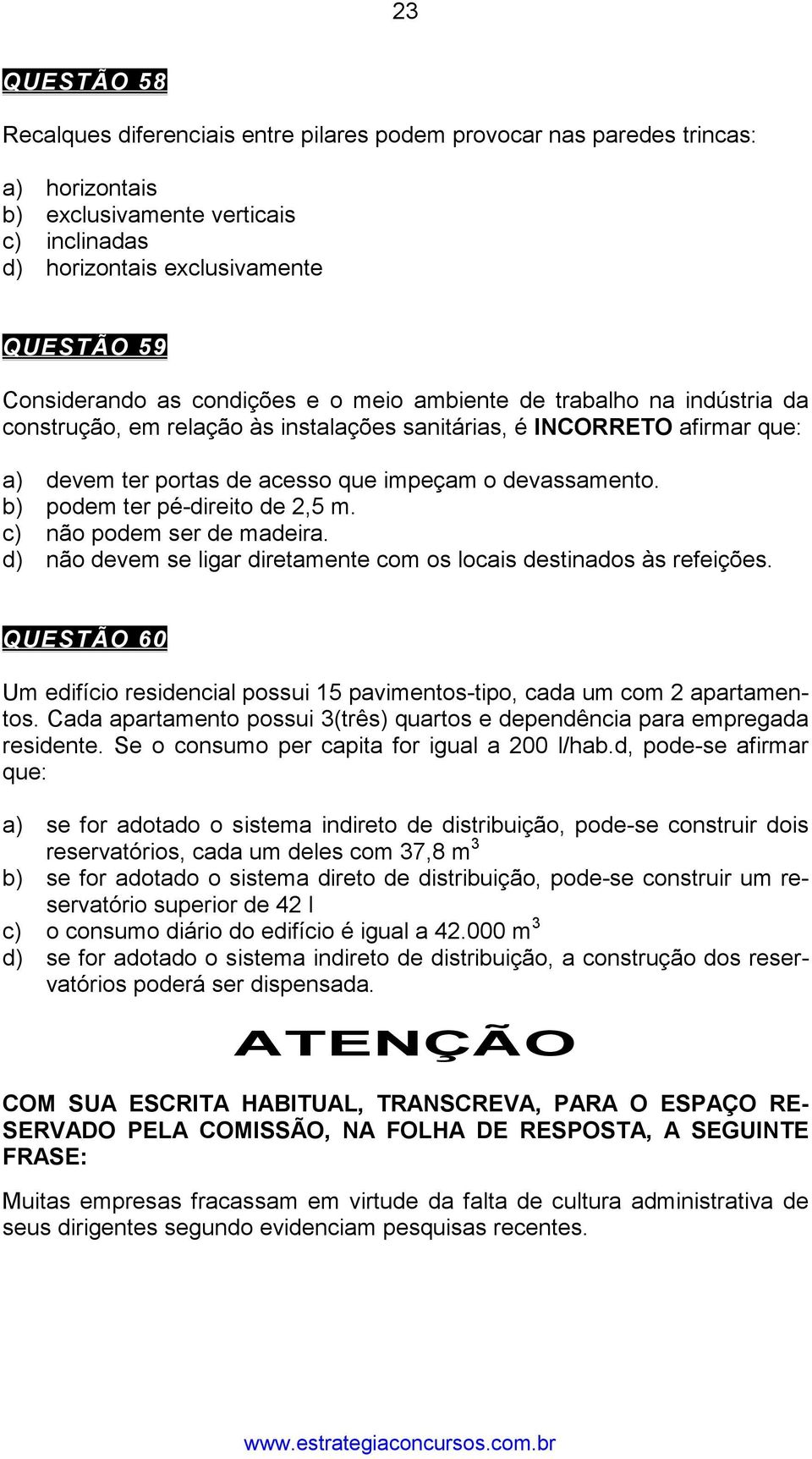 b) podem ter pé-direito de 2,5 m. c) não podem ser de madeira. d) não devem se ligar diretamente com os locais destinados às refeições.