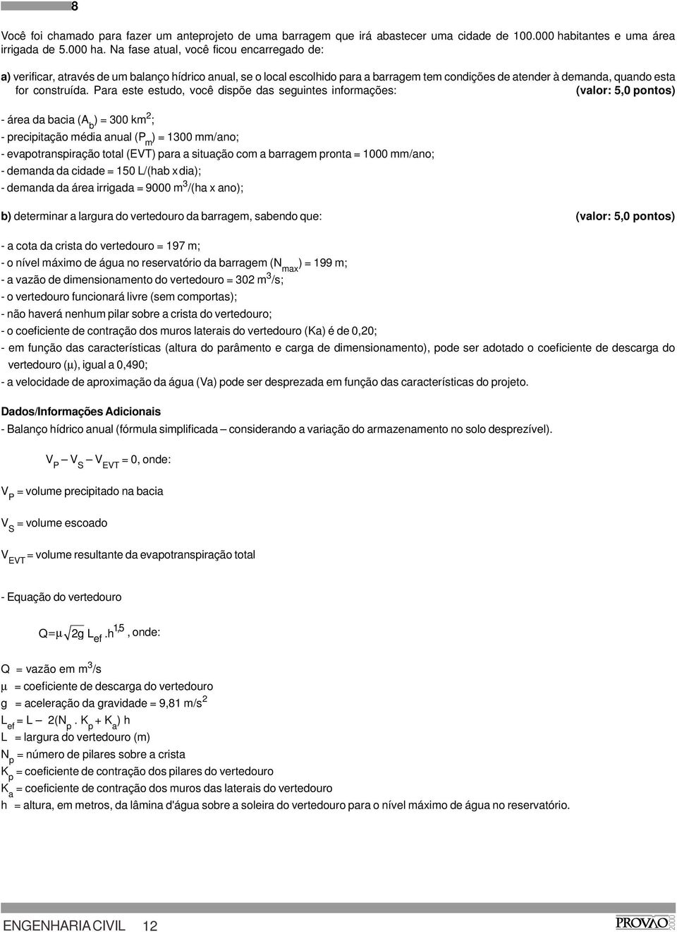 Na fase atual, você ficou encarregado de: a) verificar, através de um balanço hídrico anual, se o local escolhido para a barragem tem condições de atender à demanda, quando esta for construída.