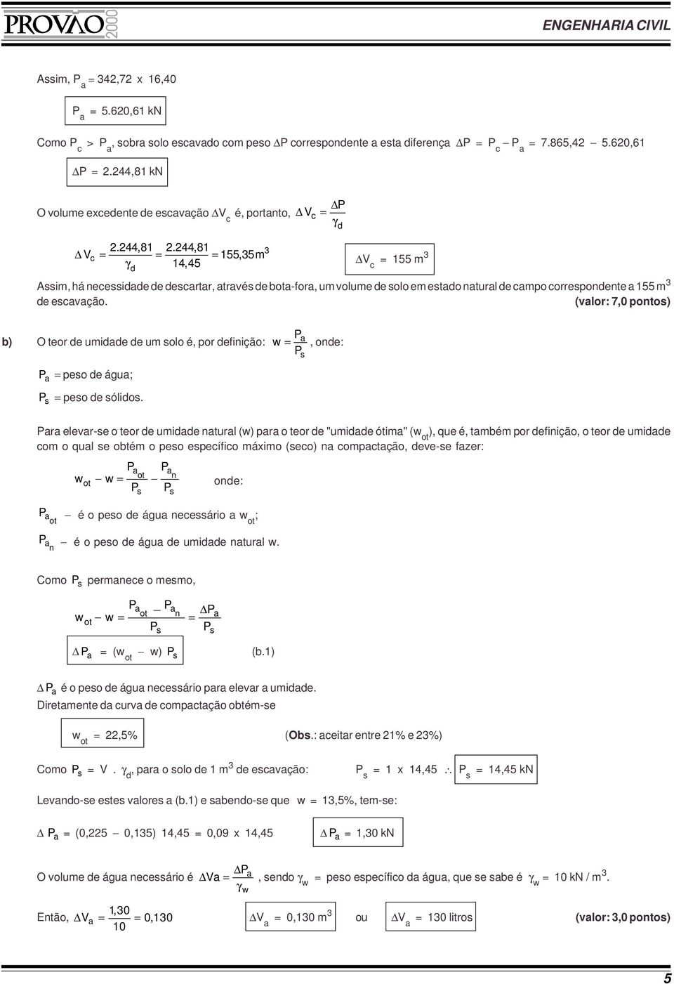 (valor: 7,0 pontos) b) O teor de umidade de um solo é, por definição: P a = peso de água; P s = peso de sólidos.