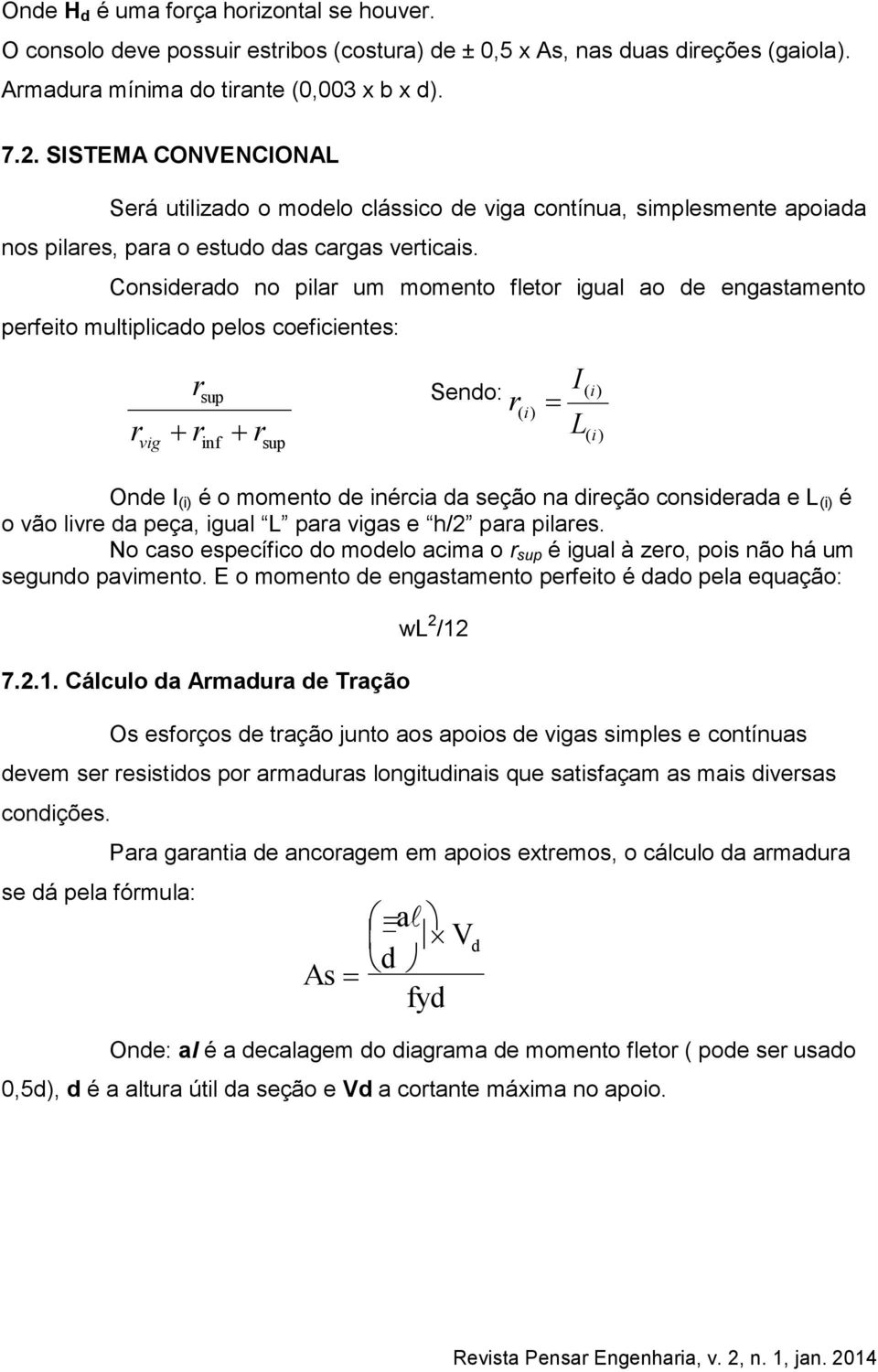 Considerado no pilar um momento fletor igual ao de engastamento perfeito multiplicado pelos coeficientes: r sup r vig r inf r sup Sendo: r (i) I (i) L (i) Onde I (i) é o momento de inércia da seção