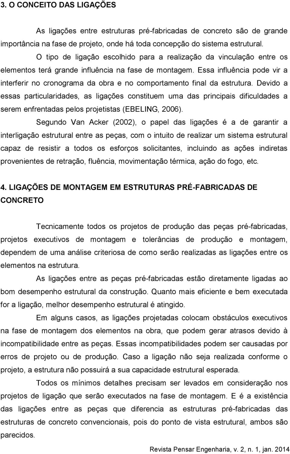 Essa influência pode vir a interferir no cronograma da obra e no comportamento final da estrutura.