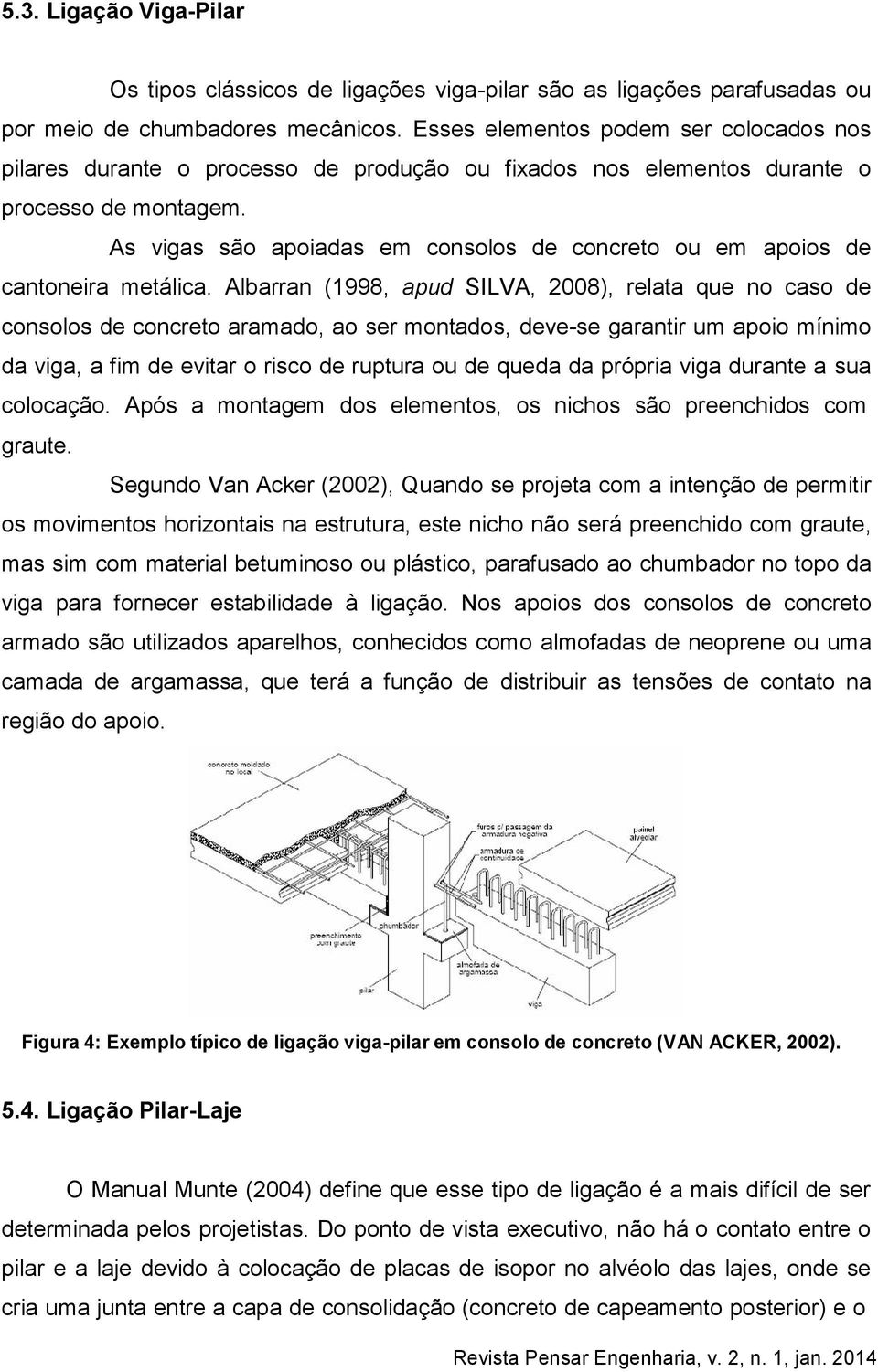 As vigas são apoiadas em consolos de concreto ou em apoios de cantoneira metálica.