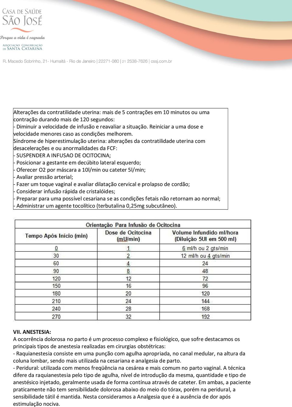 Síndrome de hiperestimulação uterina: alterações da contratilidade uterina com desacelerações e ou anormalidades da FCF: - SUSPENDER A INFUSAO DE OCITOCINA; - Posicionar a gestante em decúbito