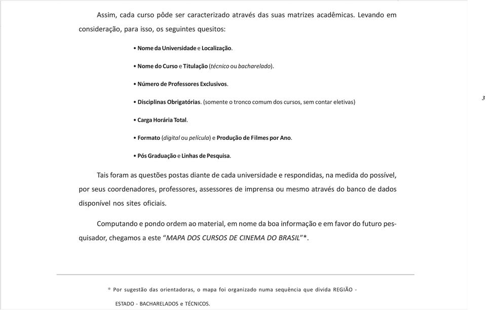 Nome do Curso e Titulação (técnico ou bacharelado). Número de Professores Exclusivos. Disciplinas Obrigatórias. (somente o tronco comum dos cursos, sem contar eletivas) 3 Carga Horária Total.