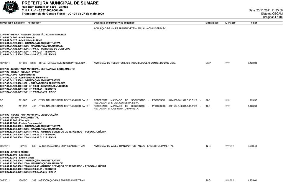 06.04.04.122.4001.2006.3.3.90.30.01.155 - FICHA AQUISIÇÃO DE VALES TRANSPORTES - ANUAL - ADMINISTRAÇÃO. 487/2011 19195/0 10596 - R.R.V. PAPELARIA E INFORMÁTICA LTDA - AQUISIÇÃO DE HOLERITES LAB 04 COM BLOQUEIO CONTENDO 2000 UNID.