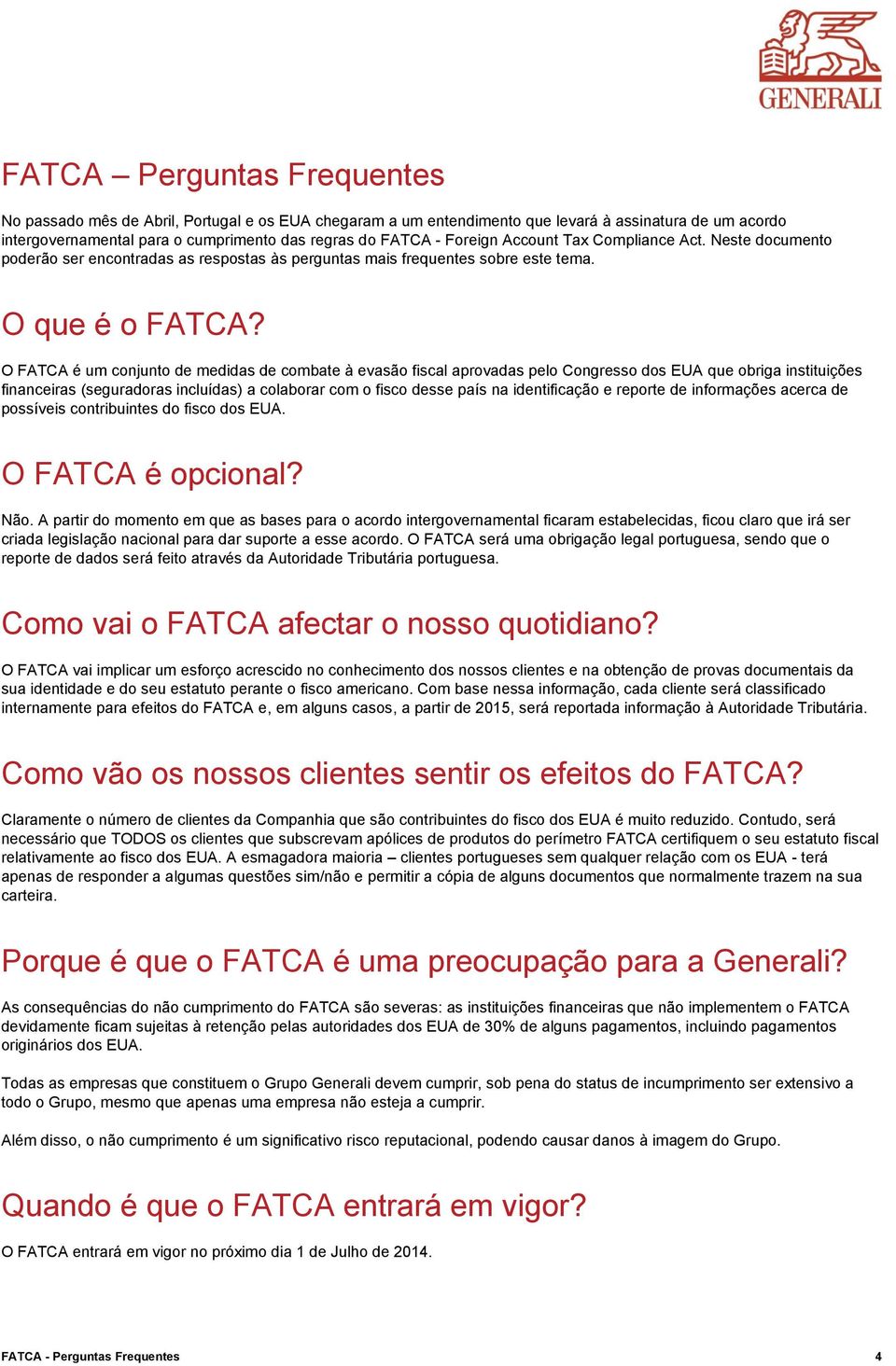 O FATCA é um conjunto de medidas de combate à evasão fiscal aprovadas pelo Congresso dos EUA que obriga instituições financeiras (seguradoras incluídas) a colaborar com o fisco desse país na