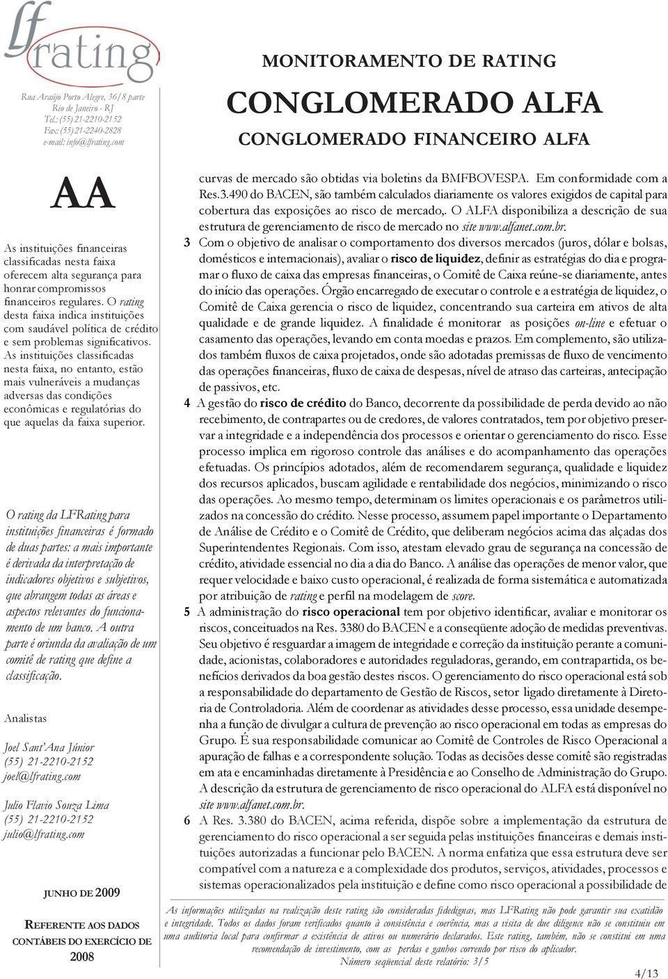 O ALFA disponibiliza a descrição de sua estrutura de gerenciamento de risco de mercado no site www.alfanet.com.br.