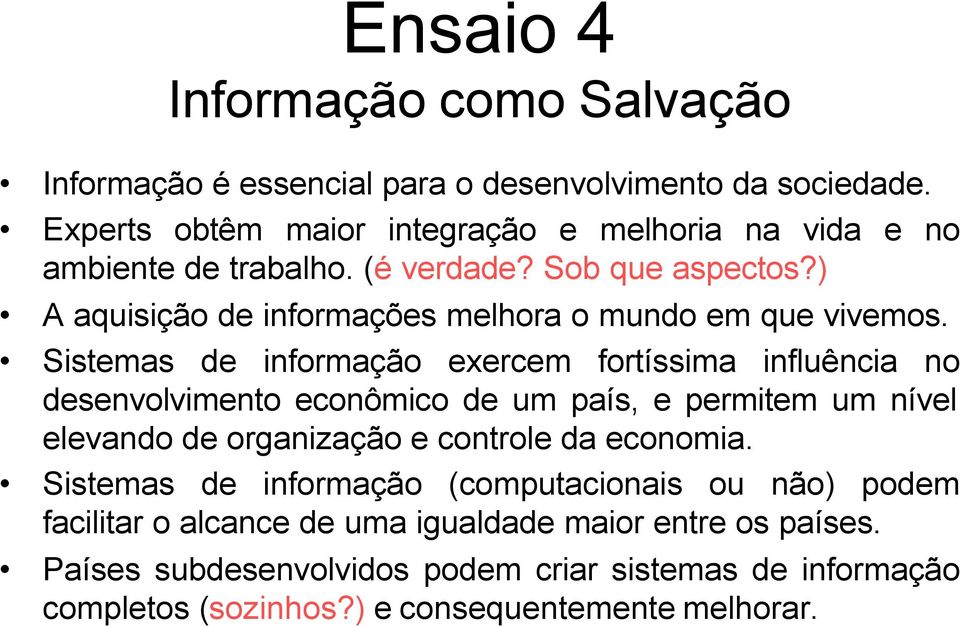 ) A aquisição de informações melhora o mundo em que vivemos.