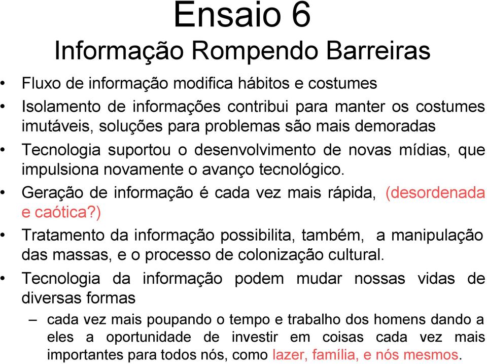 Geração de informação é cada vez mais rápida, (desordenada e caótica?) Tratamento da informação possibilita, também, a manipulação das massas, e o processo de colonização cultural.