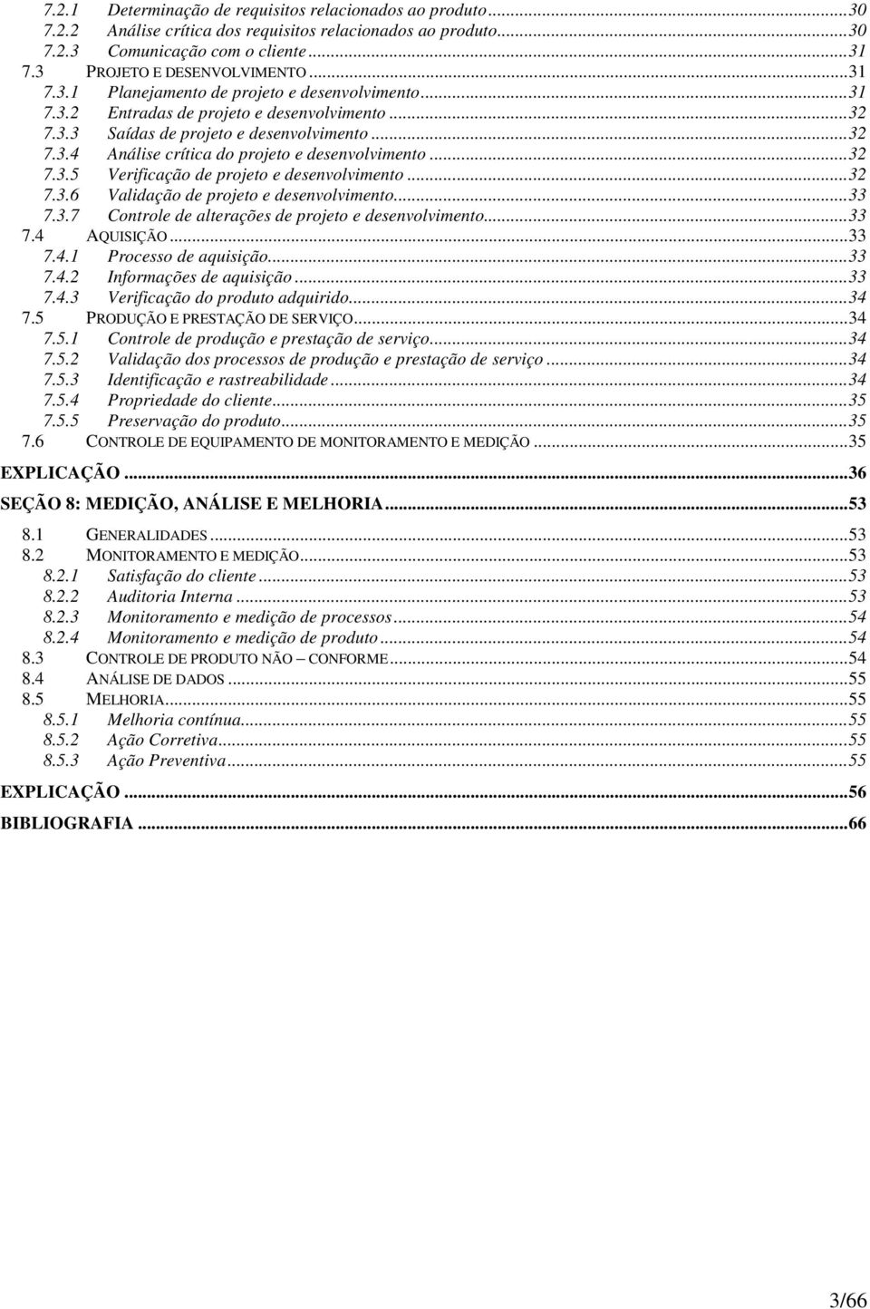 ..32 7.3.6 Validação de projeto e desenvolvimento...33 7.3.7 Controle de alterações de projeto e desenvolvimento...33 7.4 AQUISIÇÃO...33 7.4.1 Processo de aquisição...33 7.4.2 Informações de aquisição.