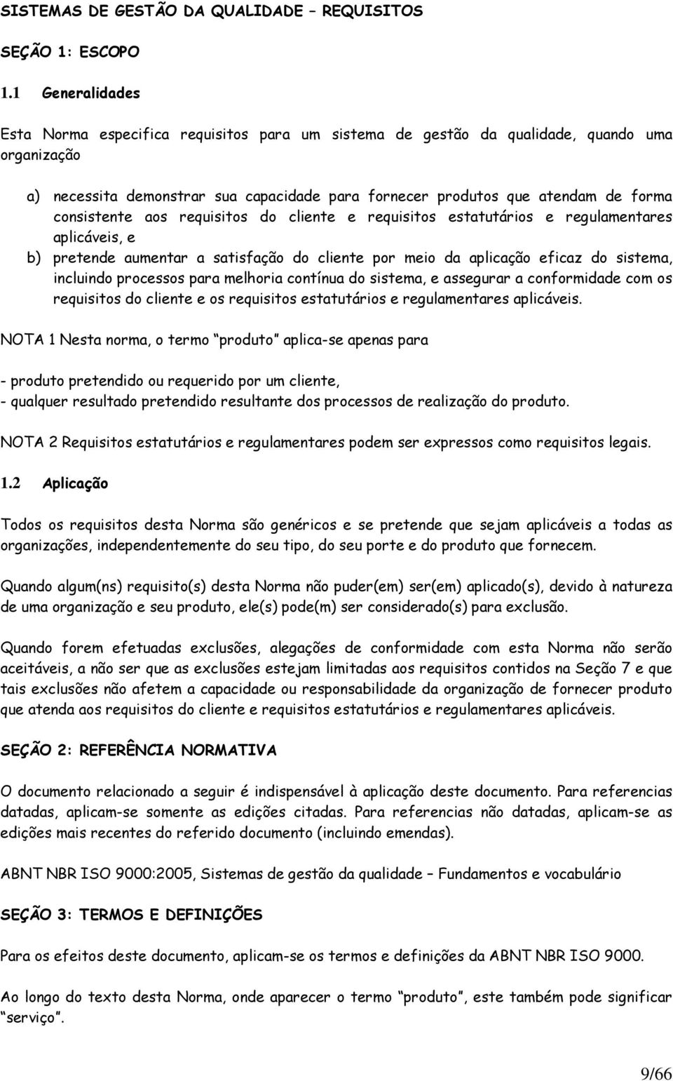 consistente aos requisitos do cliente e requisitos estatutários e regulamentares aplicáveis, e b) pretende aumentar a satisfação do cliente por meio da aplicação eficaz do sistema, incluindo