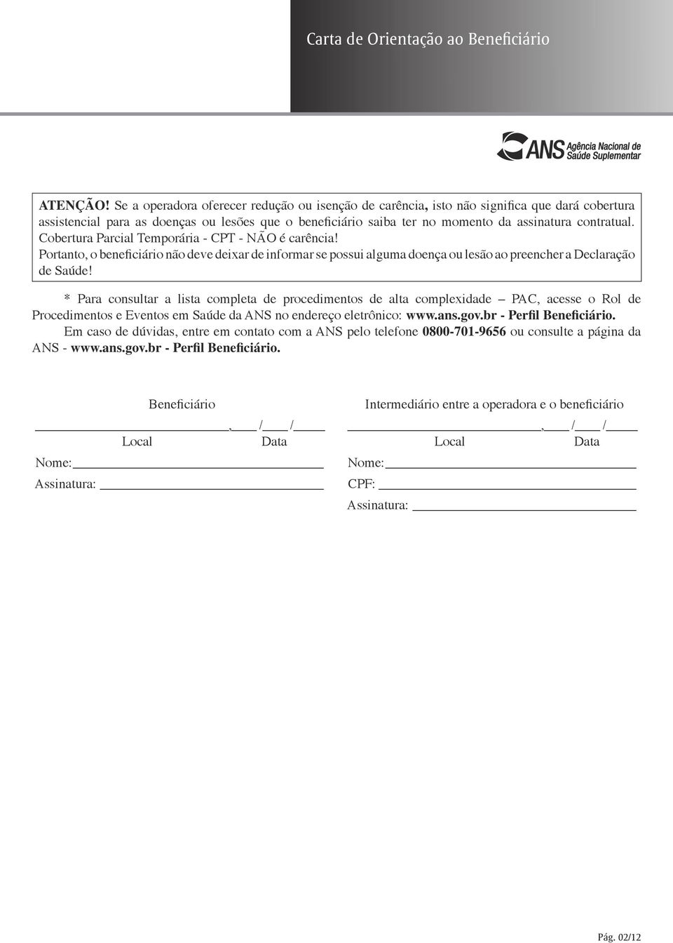 Cobertura Parcial Temporária - CPT - NÃO é carência! Portanto, o beneficiário não deve deixar de informar se possui alguma doença ou lesão ao preencher a Declaração de Saúde!