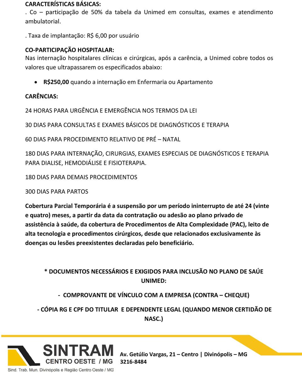 especificados abaixo: R$250,00 quando a internação em Enfermaria ou Apartamento CARÊNCIAS: 24 HORAS PARA URGÊNCIA E EMERGÊNCIA NOS TERMOS DA LEI 30 DIAS PARA CONSULTAS E EXAMES BÁSICOS DE