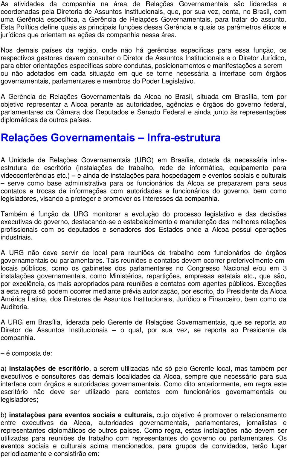 Esta Política define quais as principais funções dessa Gerência e quais os parâmetros éticos e jurídicos que orientam as ações da companhia nessa área.