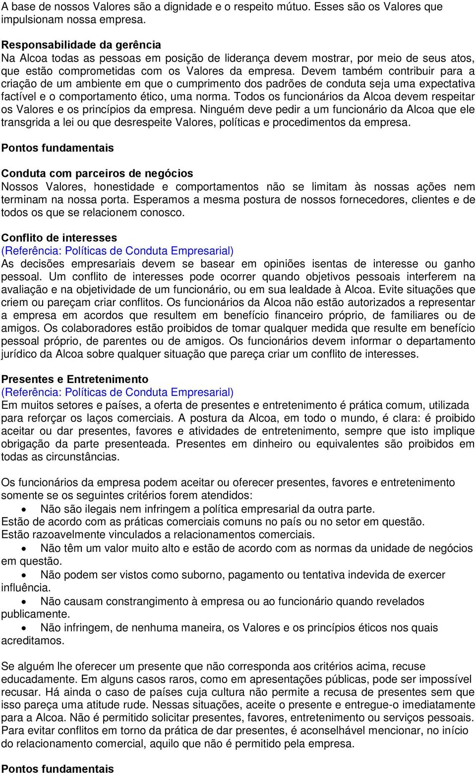 Devem também contribuir para a criação de um ambiente em que o cumprimento dos padrões de conduta seja uma expectativa factível e o comportamento ético, uma norma.