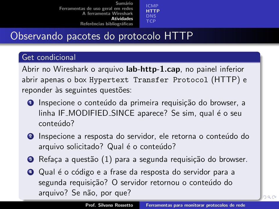 browser, a linha IF MODIFIED SINCE aparece? Se sim, qual é o seu conteúdo? 2 Inspecione a resposta do servidor, ele retorna o conteúdo do arquivo solicitado?