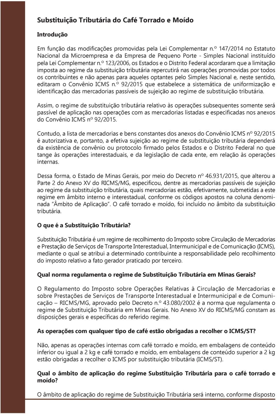 º 123/2006, os Estados e o Distrito Federal acordaram que a limitação imposta ao regime da substituição tributária repercutirá nas operações promovidas por todos os contribuintes e não apenas para