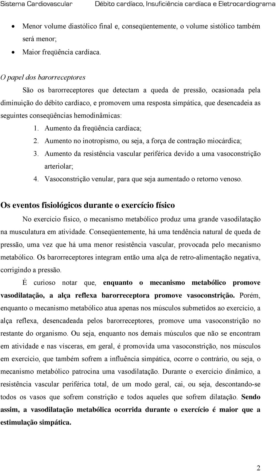 conseqüências hemodinâmicas: 1. Aumento da freqüência cardíaca; 2. Aumento no inotropismo, ou seja, a força de contração miocárdica; 3.