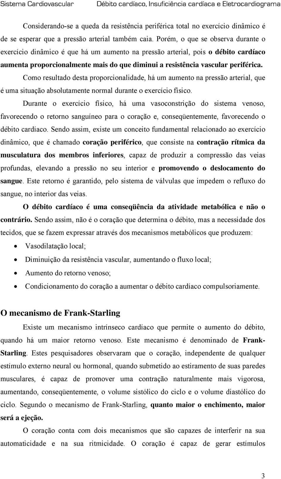 Como resultado desta proporcionalidade, há um aumento na pressão arterial, que é uma situação absolutamente normal durante o exercício físico.