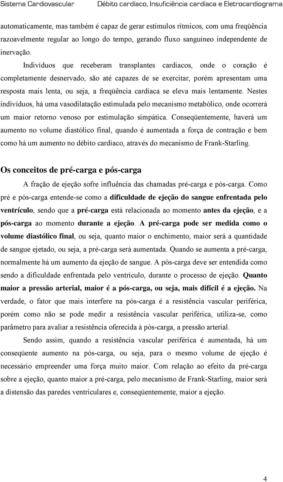 se eleva mais lentamente. Nestes indivíduos, há uma vasodilatação estimulada pelo mecanismo metabólico, onde ocorrerá um maior retorno venoso por estimulação simpática.