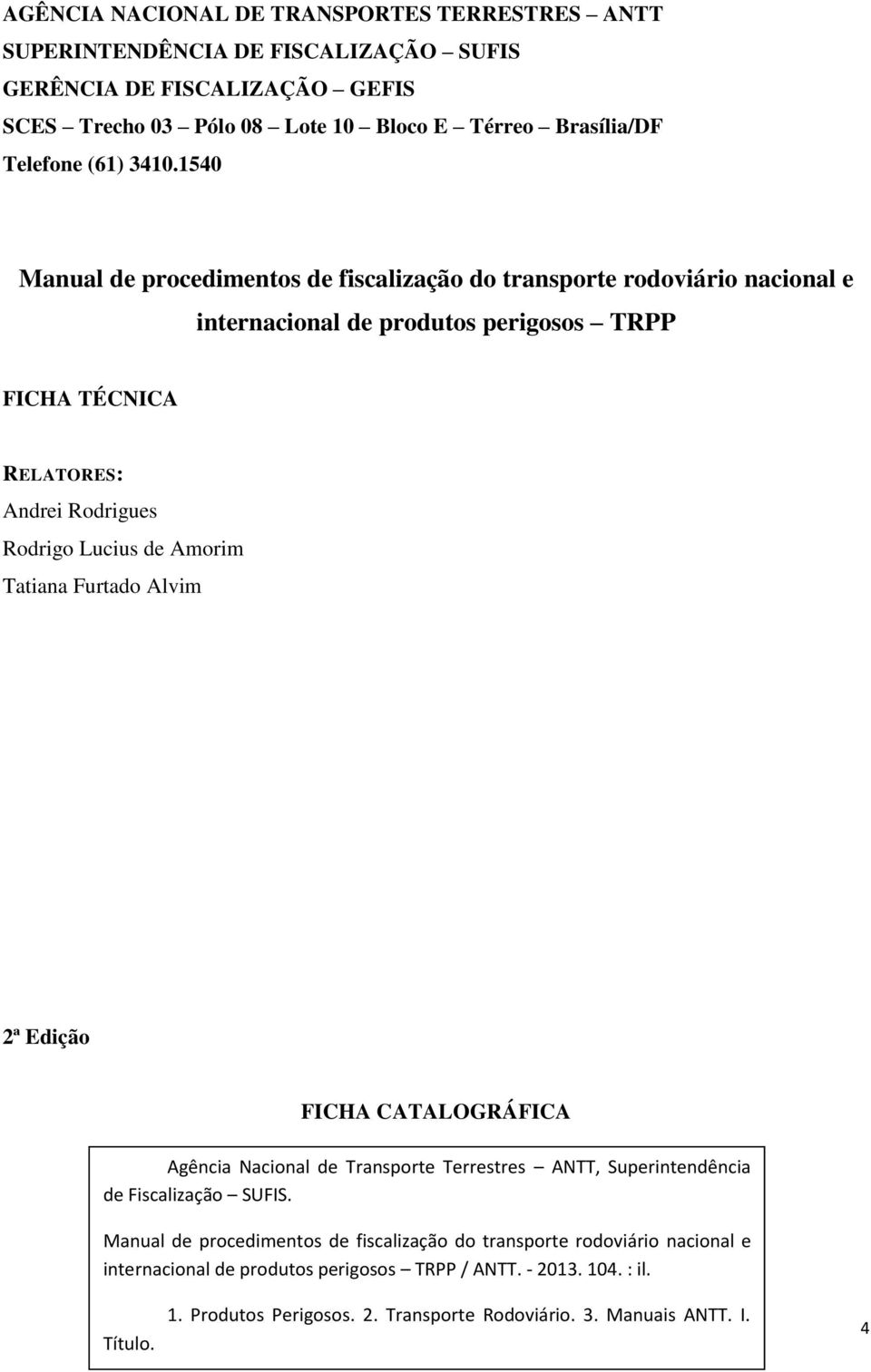 1540 Manual de procedimentos de fiscalização do transporte rodoviário nacional e internacional de produtos perigosos TRPP FICHA TÉCNICA RELATORES: Andrei Rodrigues Rodrigo Lucius de