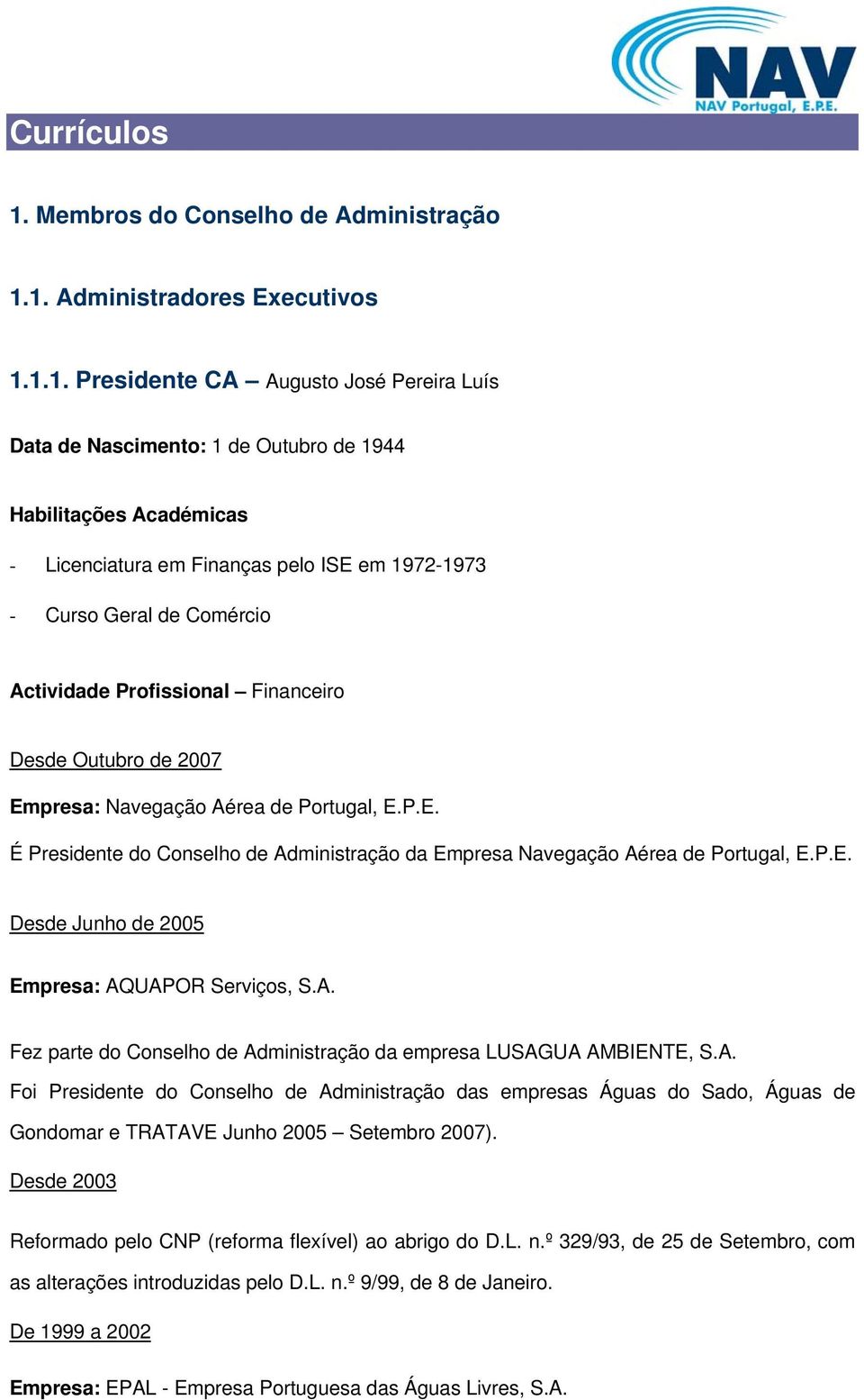 1. Administradores Executivos 1.1.1. Presidente CA Augusto José Pereira Luís Data de Nascimento: 1 de Outubro de 1944 - Licenciatura em Finanças pelo ISE em 1972-1973 - Curso Geral de Comércio