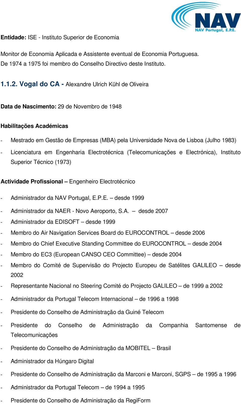 Engenharia Electrotécnica (Telecomunicações e Electrónica), Instituto Superior Técnico (1973) Actividade Profissional Engenheiro Electrotécnico - Administrador da NAV Portugal, E.P.E. desde 1999 - Administrador da NAER - Novo Aeroporto, S.