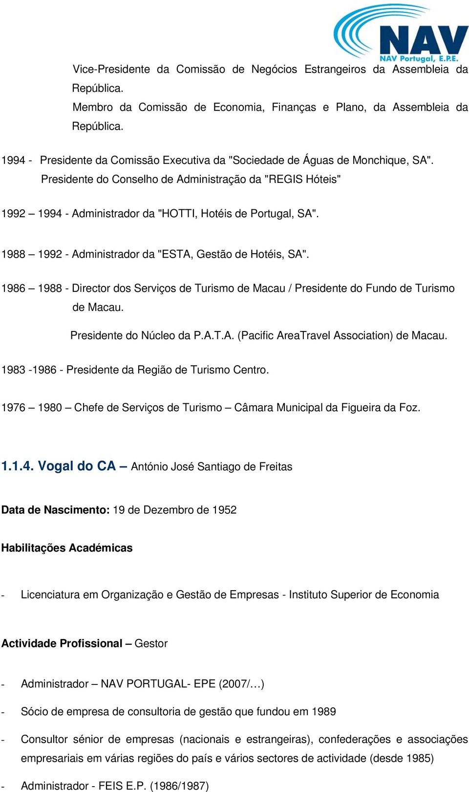 Presidente do Conselho de Administração da "REGIS Hóteis" 1992 1994 - Administrador da "HOTTI, Hotéis de Portugal, SA". 1988 1992 - Administrador da "ESTA, Gestão de Hotéis, SA".