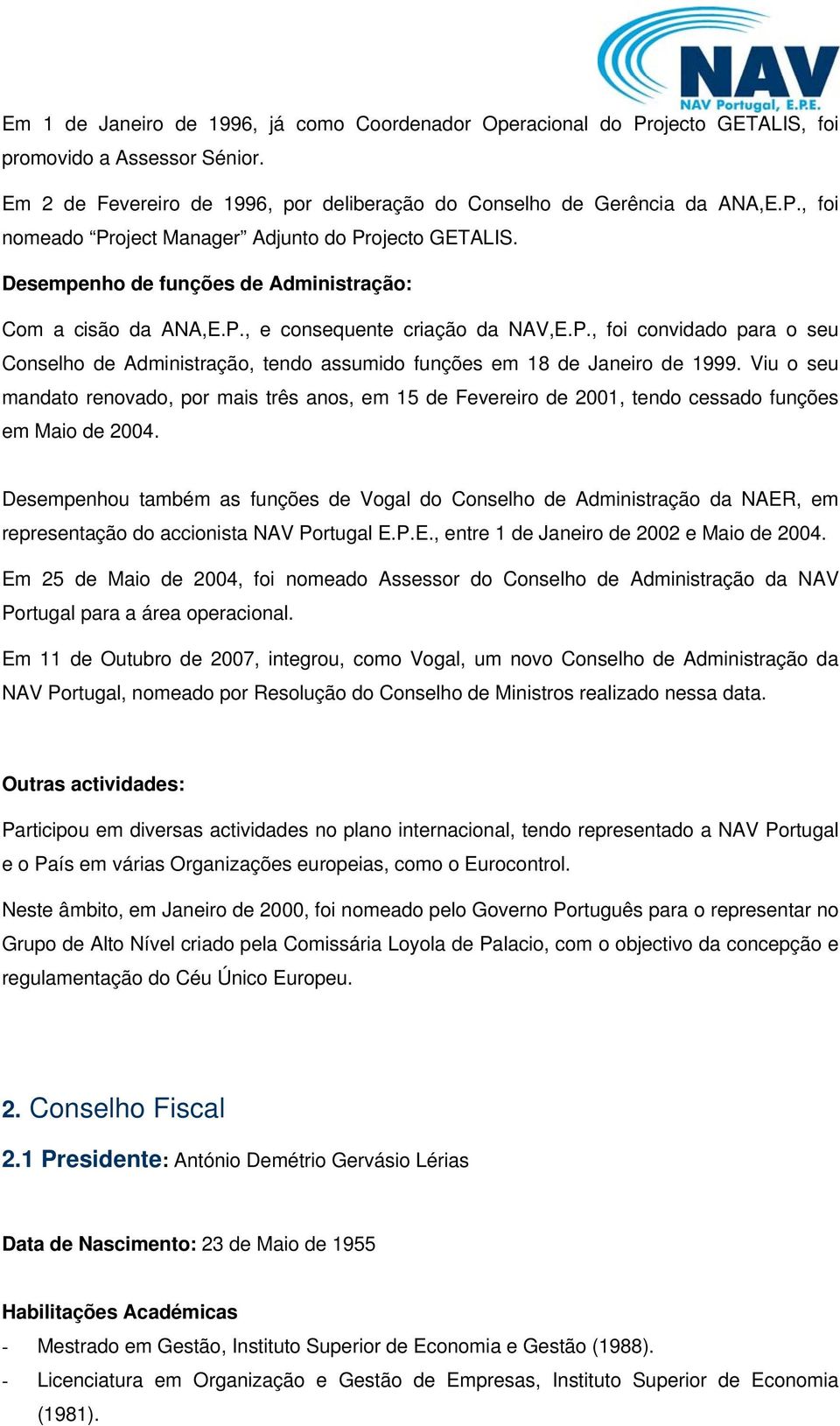 Viu o seu mandato renovado, por mais três anos, em 15 de Fevereiro de 2001, tendo cessado funções em Maio de 2004.