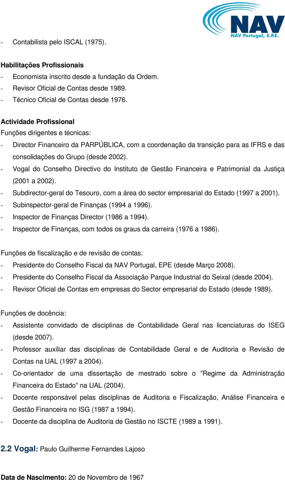 - Vogal do Conselho Directivo do Instituto de Gestão Financeira e Patrimonial da Justiça (2001 a 2002). - Subdirector-geral do Tesouro, com a área do sector empresarial do Estado (1997 a 2001).