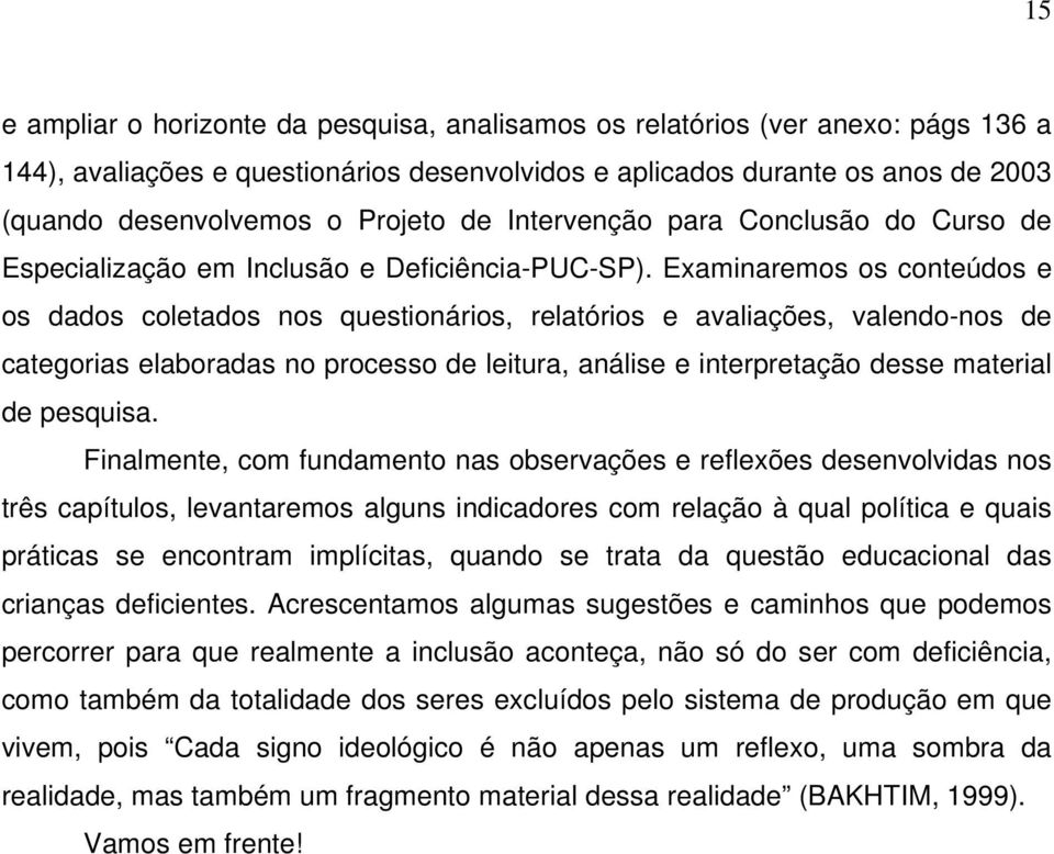 Examinaremos os conteúdos e os dados coletados nos questionários, relatórios e avaliações, valendo-nos de categorias elaboradas no processo de leitura, análise e interpretação desse material de