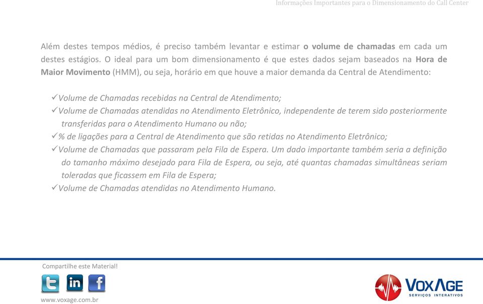 recebidas na Central de Atendimento; Volume de Chamadas atendidas no Atendimento Eletrônico, independente de terem sido posteriormente transferidas para o Atendimento Humano ou não; % de ligações