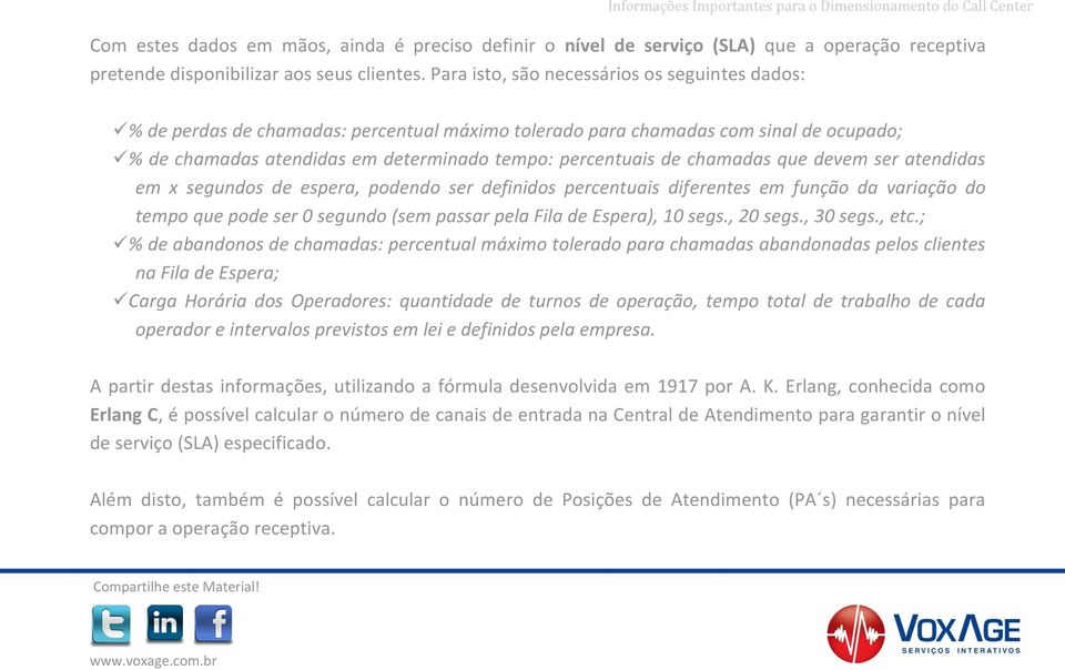 chamadas que devem ser atendidas em x segundos de espera, podendo ser definidos percentuais diferentes em função da variação do tempo que pode ser 0 segundo (sem passar pela Fila de Espera), 10 segs.