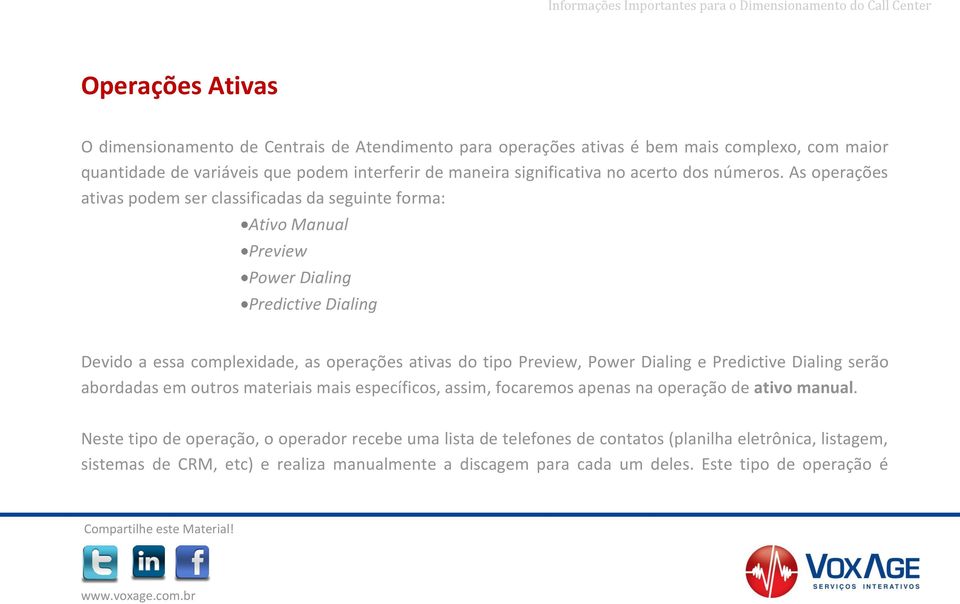 As operações ativas podem ser classificadas da seguinte forma: Ativo Manual Preview Power Dialing Predictive Dialing Devido a essa complexidade, as operações ativas do tipo Preview,