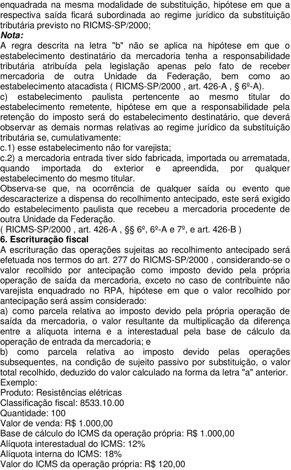 outra Unidade da Federação, bem como ao estabelecimento atacadista ( RICMS-SP/2000, art. 426-A, 6º-A).