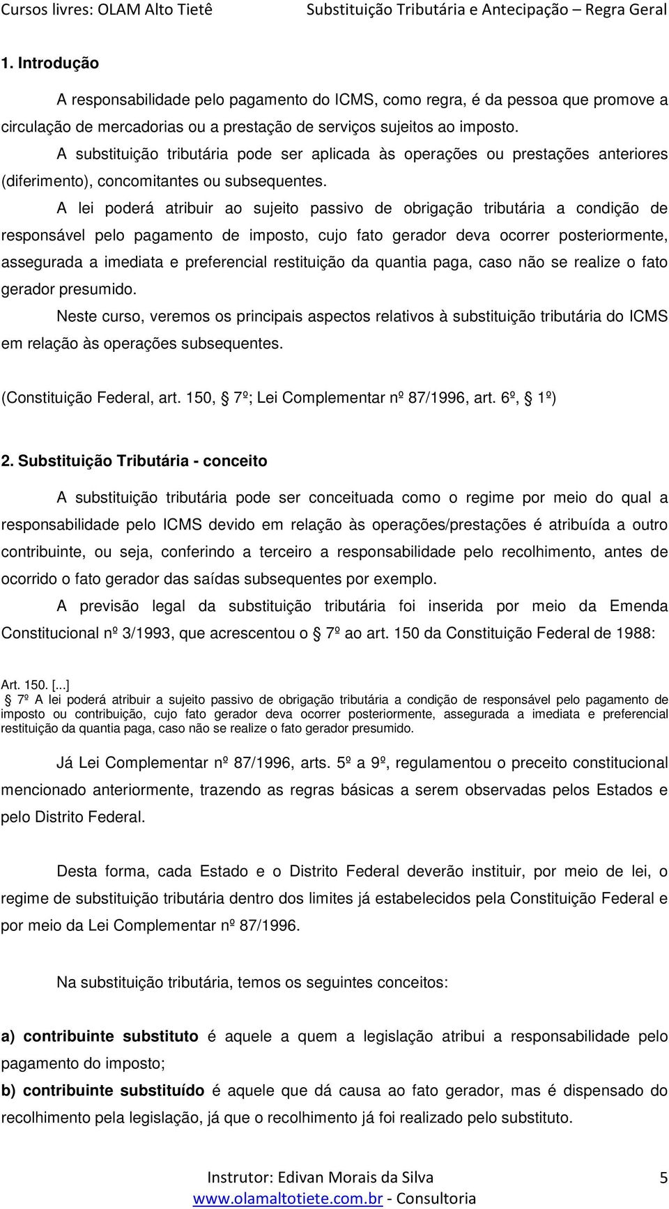 A lei poderá atribuir ao sujeito passivo de obrigação tributária a condição de responsável pelo pagamento de imposto, cujo fato gerador deva ocorrer posteriormente, assegurada a imediata e