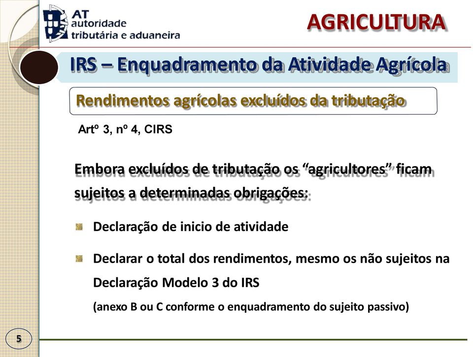 obrigações: Declaração de inicio de atividade Declarar o total dos rendimentos, mesmo os não