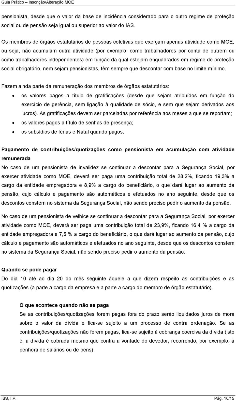 trabalhadores independentes) em função da qual estejam enquadrados em regime de proteção social obrigatório, nem sejam pensionistas, têm sempre que descontar com base no limite mínimo.