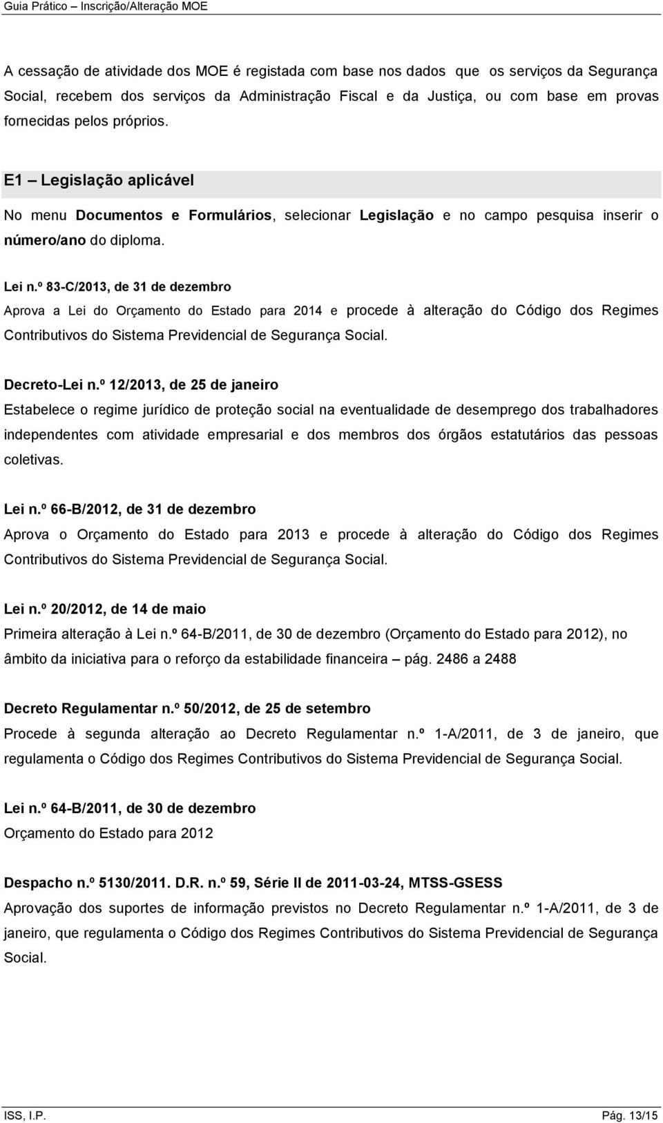 º 83-C/2013, de 31 de dezembro Aprova a Lei do Orçamento do Estado para 2014 e procede à alteração do Código dos Regimes Contributivos do Sistema Previdencial de Segurança Social. Decreto-Lei n.