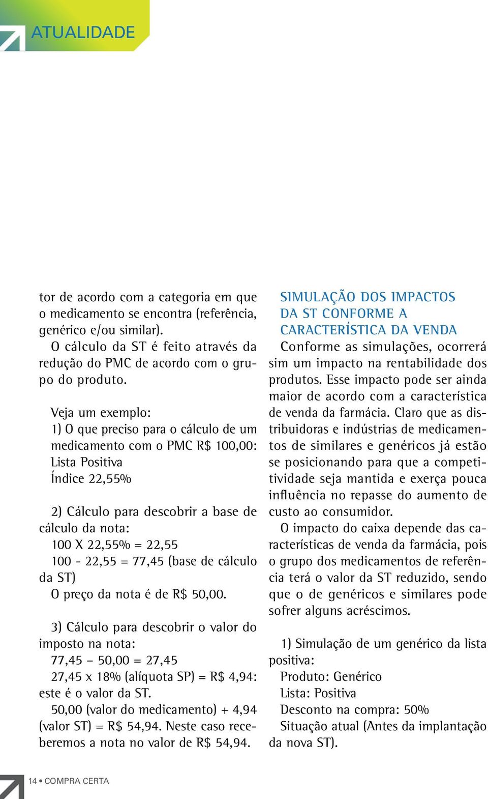 100-22,55 = 77,45 (base de cálculo da ST) O preço da nota é de R$ 50,00.