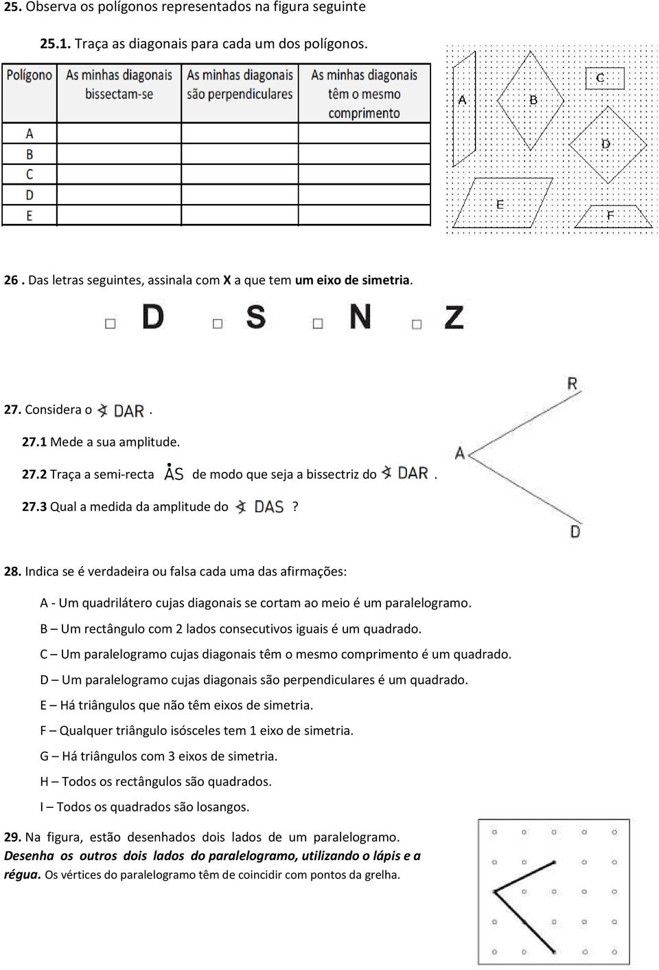 Indica se é verdadeira ou falsa cada uma das afirmações: A - Um quadrilátero cujas diagonais se cortam ao meio é um paralelogramo. B Um rectângulo com 2 lados consecutivos iguais é um quadrado.