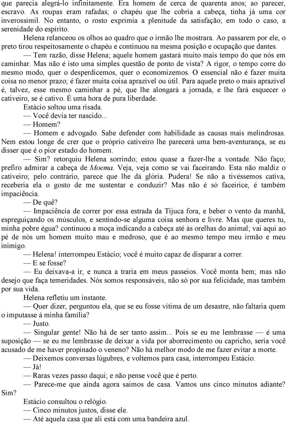 Ao passarem por ele, o preto tirou respeitosamente o chapéu e continuou na mesma posição e ocupação que dantes. Tem razão, disse Helena; aquele homem gastará muito mais tempo do que nós em caminhar.